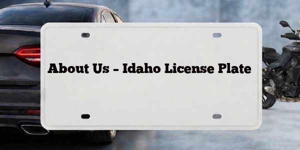 About Us – Idaho License Plate